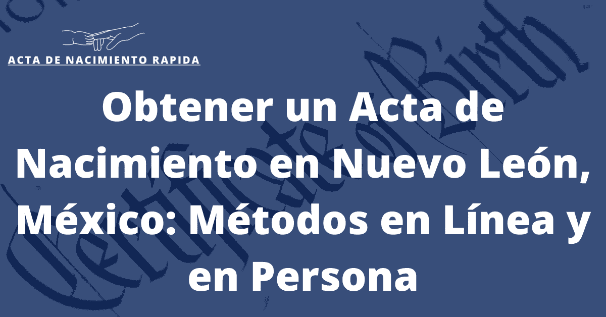 Obtener Un Acta De Nacimiento En Nuevo León México Métodos En Línea Y En Persona Actade 7838